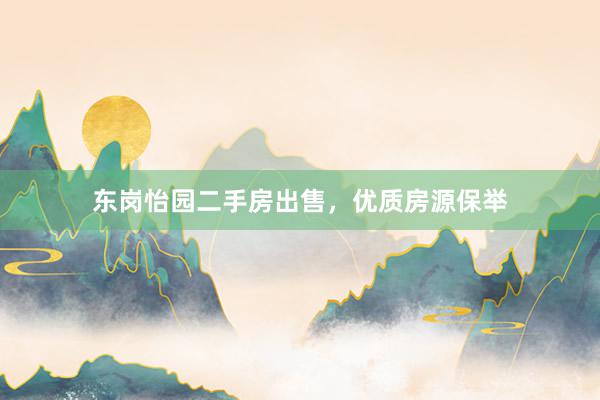 东岗怡园二手房出售，优质房源保举